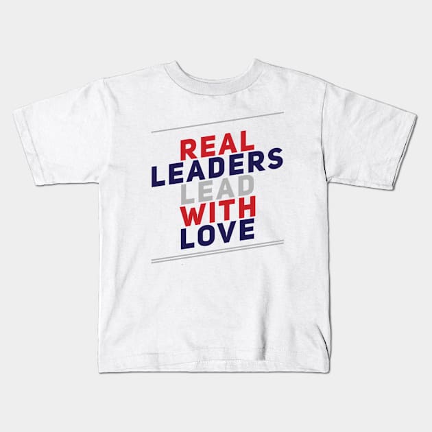 Real leaders lead with love Kids T-Shirt by BoogieCreates